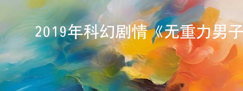 陈创的动漫综艺大全,2019年科幻剧情《无重力男子》BD意大利语中字迅雷下载_电影天堂